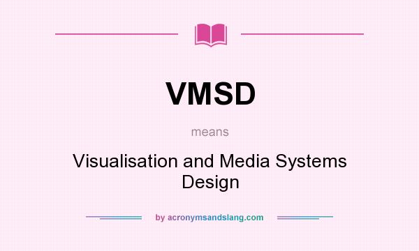 What does VMSD mean? It stands for Visualisation and Media Systems Design