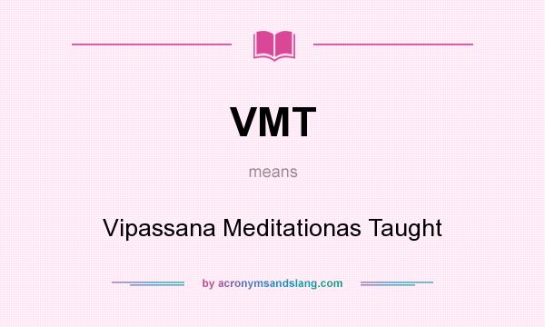 What does VMT mean? It stands for Vipassana Meditationas Taught