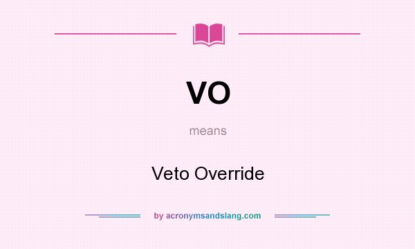 What does VO mean? It stands for Veto Override