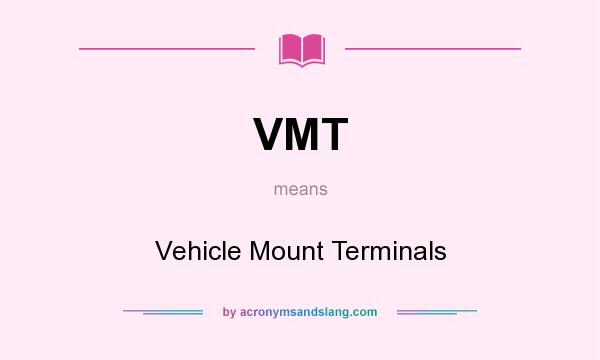 What does VMT mean? It stands for Vehicle Mount Terminals