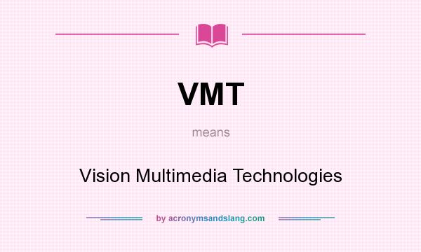 What does VMT mean? It stands for Vision Multimedia Technologies