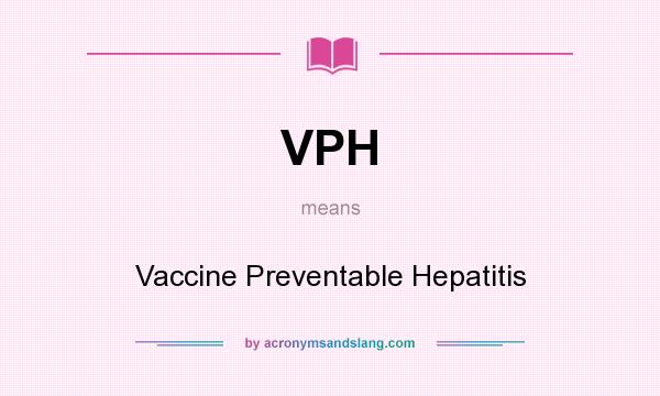 What does VPH mean? It stands for Vaccine Preventable Hepatitis