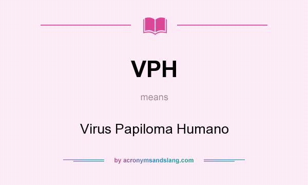 What does VPH mean? It stands for Virus Papiloma Humano