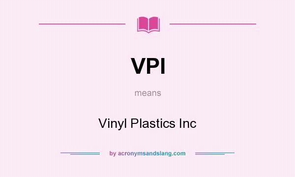 What does VPI mean? It stands for Vinyl Plastics Inc