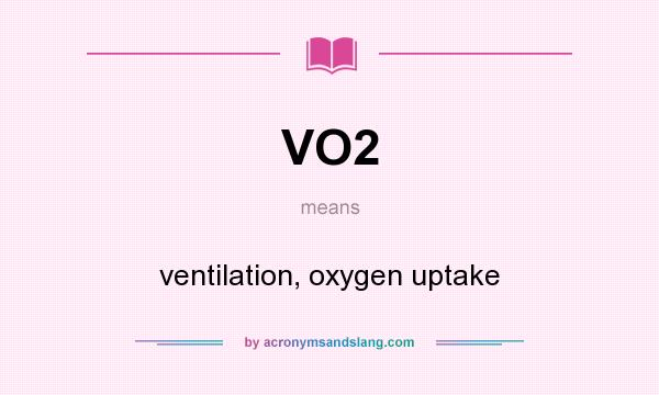 What does VO2 mean? It stands for ventilation, oxygen uptake