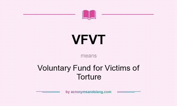 What does VFVT mean? It stands for Voluntary Fund for Victims of Torture