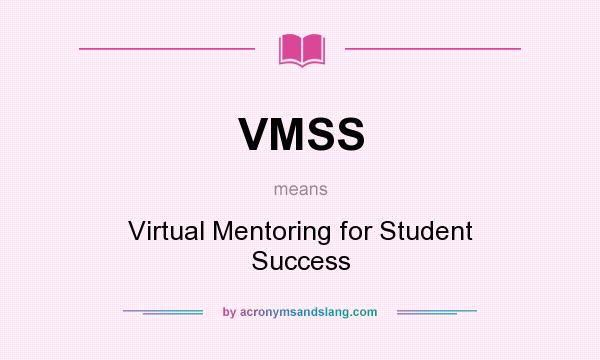 What does VMSS mean? It stands for Virtual Mentoring for Student Success