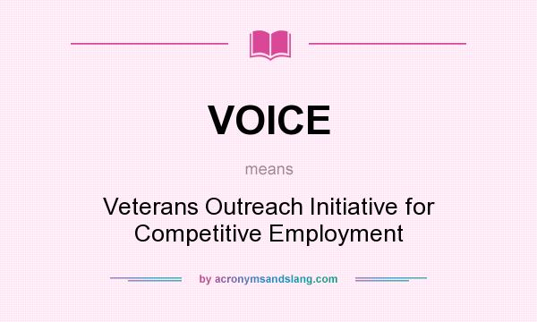 What does VOICE mean? It stands for Veterans Outreach Initiative for Competitive Employment