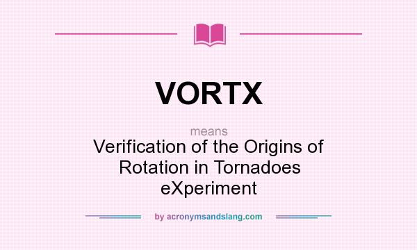 What does VORTX mean? It stands for Verification of the Origins of Rotation in Tornadoes eXperiment