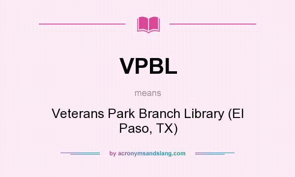 What does VPBL mean? It stands for Veterans Park Branch Library (El Paso, TX)