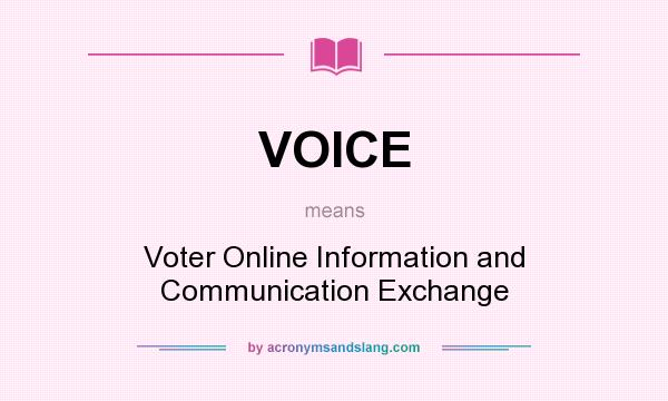 What does VOICE mean? It stands for Voter Online Information and Communication Exchange
