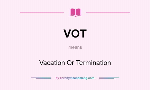 What does VOT mean? It stands for Vacation Or Termination