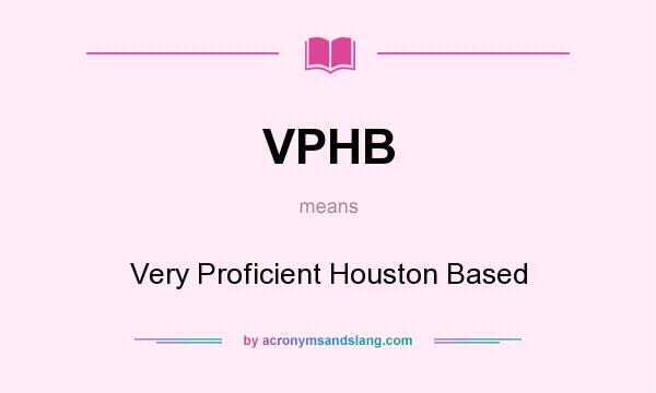 What does VPHB mean? It stands for Very Proficient Houston Based