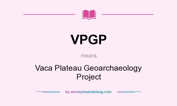 What does VPGP mean? It stands for Vaca Plateau Geoarchaeology Project