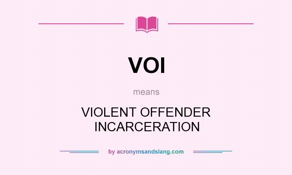 What does VOI mean? It stands for VIOLENT OFFENDER INCARCERATION