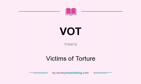 What does VOT mean? It stands for Victims of Torture