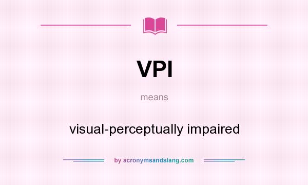 What does VPI mean? It stands for visual-perceptually impaired
