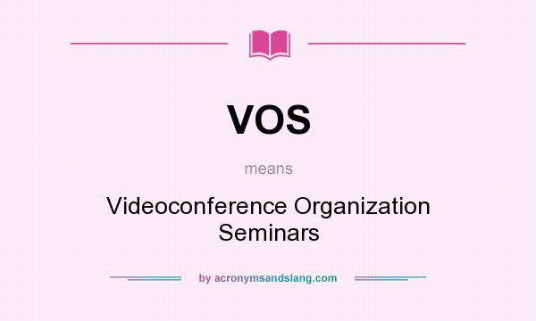 What does VOS mean? It stands for Videoconference Organization Seminars