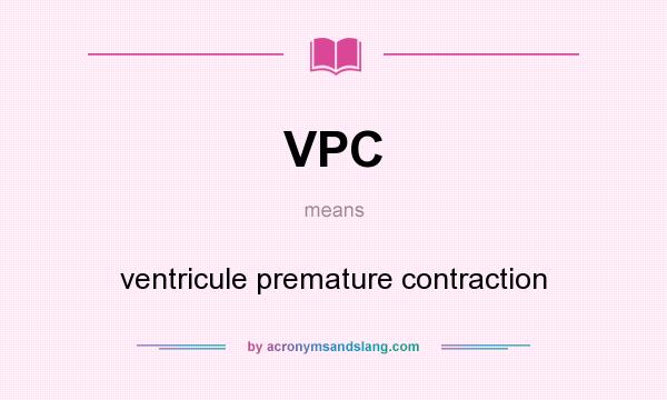 What does VPC mean? It stands for ventricule premature contraction