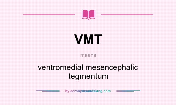 What does VMT mean? It stands for ventromedial mesencephalic tegmentum