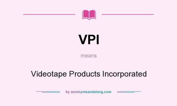 What does VPI mean? It stands for Videotape Products Incorporated