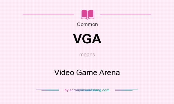 What does VGA mean? It stands for Video Game Arena