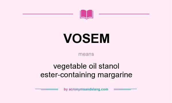 What does VOSEM mean? It stands for vegetable oil stanol ester-containing margarine