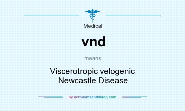 What does vnd mean? It stands for Viscerotropic velogenic Newcastle Disease