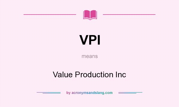 What does VPI mean? It stands for Value Production Inc