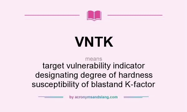 What does VNTK mean? It stands for target vulnerability indicator designating degree of hardness susceptibility of blastand K-factor