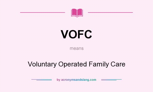 What does VOFC mean? It stands for Voluntary Operated Family Care