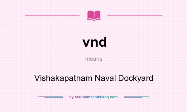 What does vnd mean? It stands for Vishakapatnam Naval Dockyard