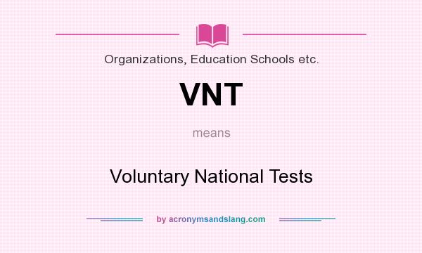 What does VNT mean? It stands for Voluntary National Tests