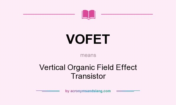 What does VOFET mean? It stands for Vertical Organic Field Effect Transistor