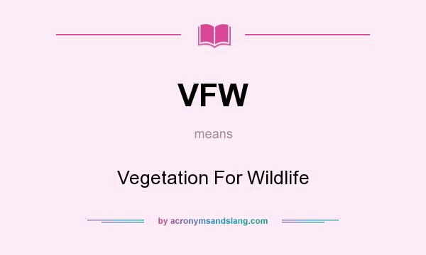 What does VFW mean? It stands for Vegetation For Wildlife