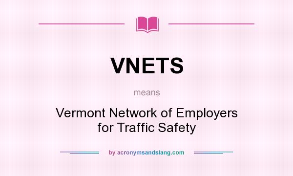 What does VNETS mean? It stands for Vermont Network of Employers for Traffic Safety