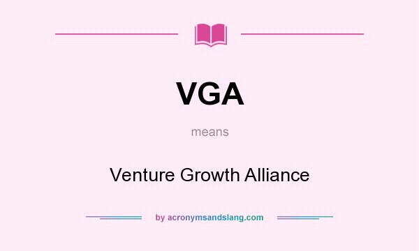 What does VGA mean? It stands for Venture Growth Alliance