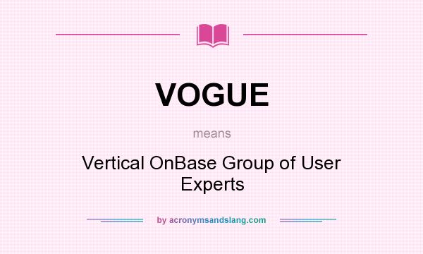 What does VOGUE mean? It stands for Vertical OnBase Group of User Experts