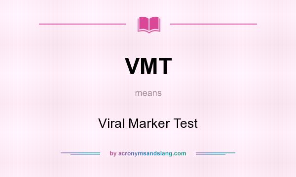 What does VMT mean? It stands for Viral Marker Test