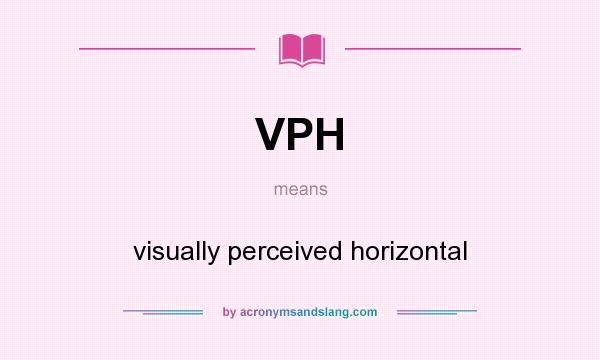 What does VPH mean? It stands for visually perceived horizontal