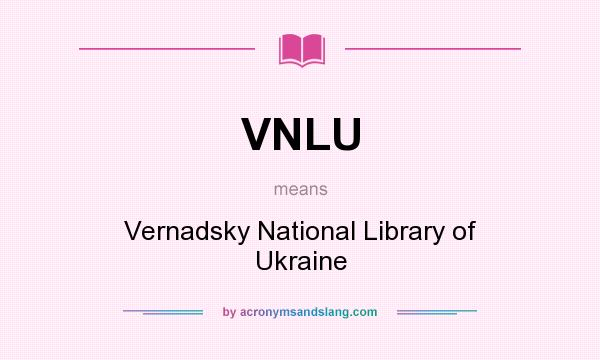 What does VNLU mean? It stands for Vernadsky National Library of Ukraine