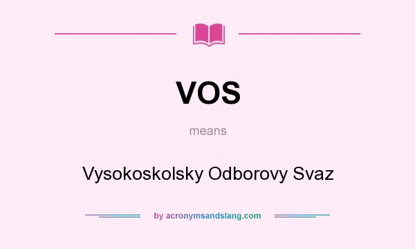 What does VOS mean? It stands for Vysokoskolsky Odborovy Svaz