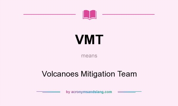 What does VMT mean? It stands for Volcanoes Mitigation Team