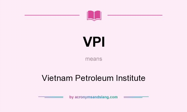 What does VPI mean? It stands for Vietnam Petroleum Institute