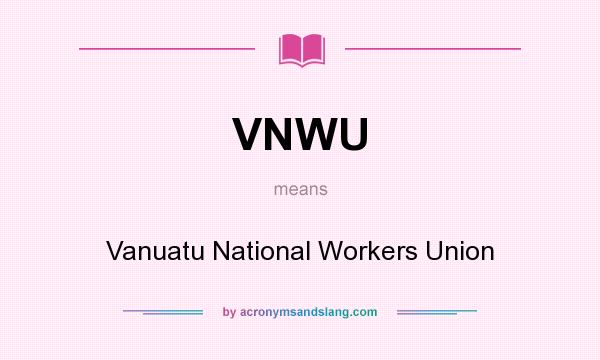 What does VNWU mean? It stands for Vanuatu National Workers Union