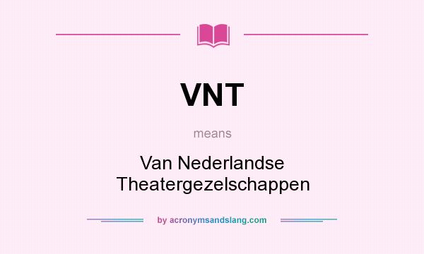 What does VNT mean? It stands for Van Nederlandse Theatergezelschappen