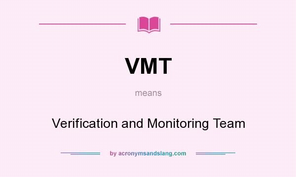 What does VMT mean? It stands for Verification and Monitoring Team