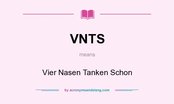 What does VNTS mean? It stands for Vier Nasen Tanken Schon