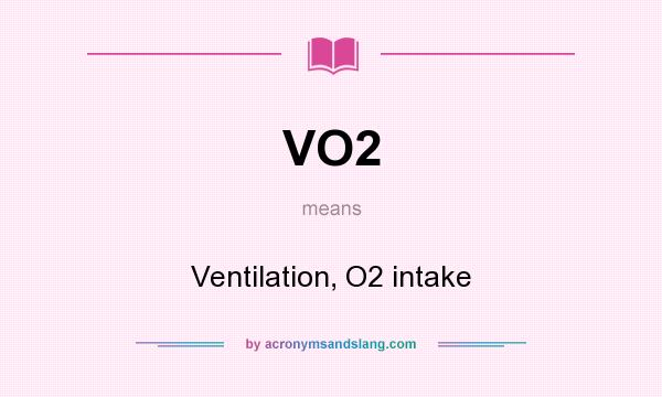 What does VO2 mean? It stands for Ventilation, O2 intake