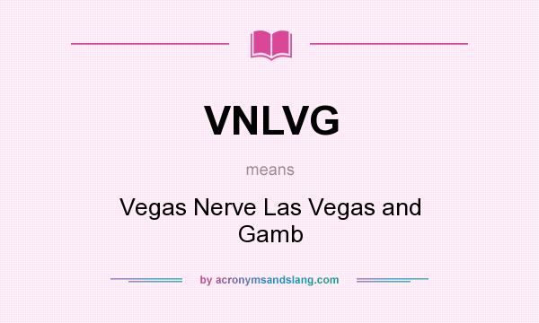 What does VNLVG mean? It stands for Vegas Nerve Las Vegas and Gamb